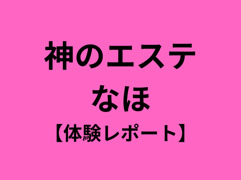 【体験レポ】神のエステ なほ 本音レビュー